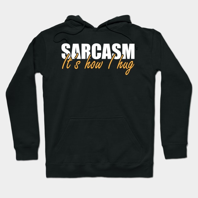 Sarcasm It's how I hug Hoodie by KC Happy Shop